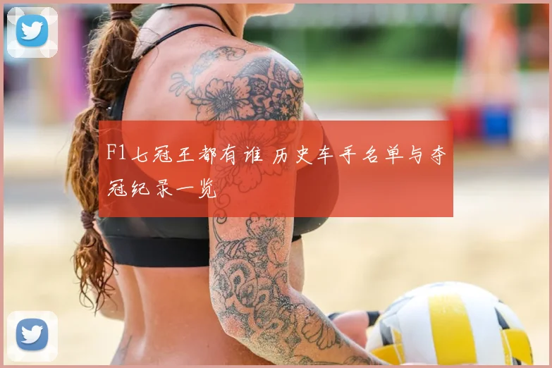 F1七冠王都有谁 历史车手名单与夺冠纪录一览