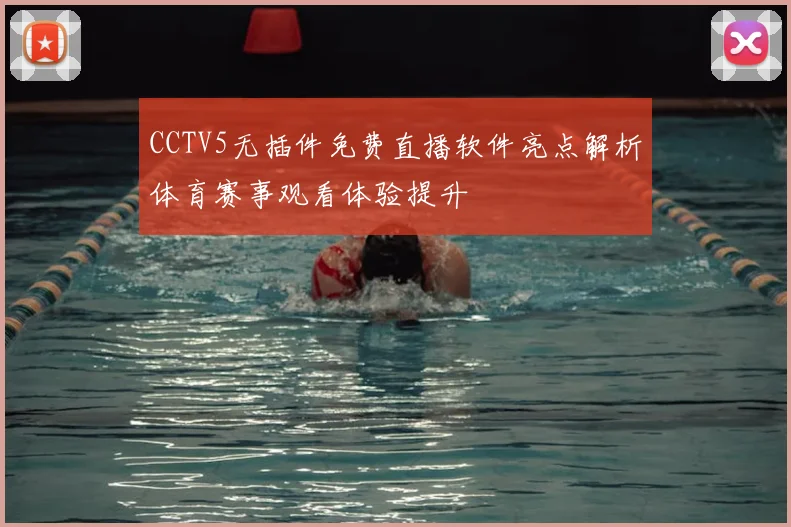 CCTV5无插件免费直播软件亮点解析体育赛事观看体验提升