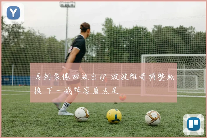 马刺录像回放出炉 波波维奇调整轮换 下一战阵容看点足