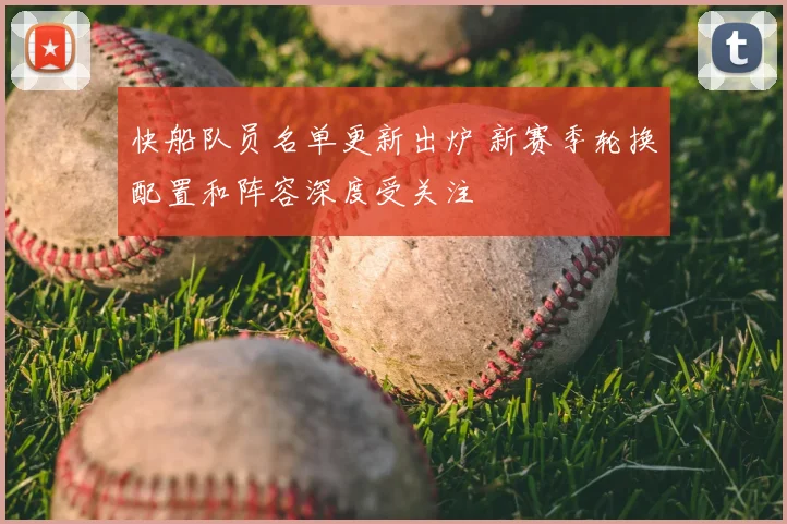 快船队员名单更新出炉 新赛季轮换配置和阵容深度受关注