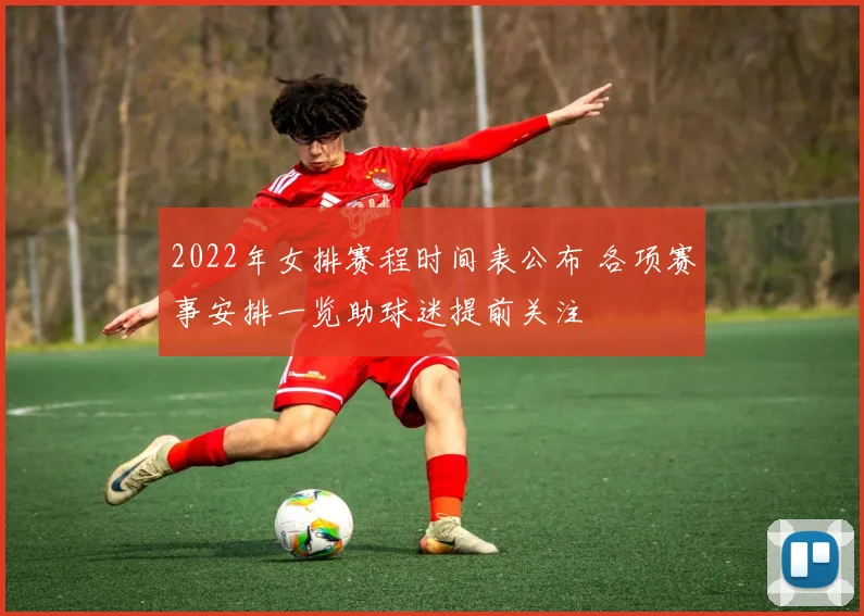 2022年女排赛程时间表公布 各项赛事安排一览助球迷提前关注