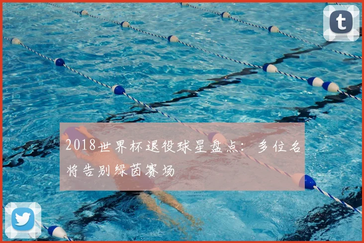 2018世界杯退役球星盘点：多位名将告别绿茵赛场