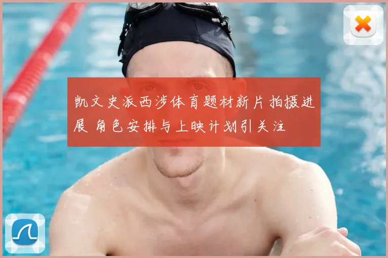 凯文史派西涉体育题材新片拍摄进展 角色安排与上映计划引关注