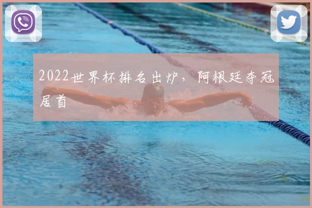 2022世界杯排名出炉，阿根廷夺冠居首